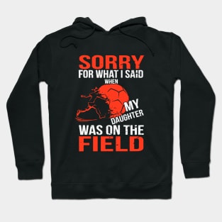 Sorry For What I Said When My Daughter Was On The Field Daughter Hoodie